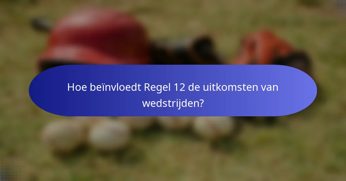 Hoe beïnvloedt Regel 12 de uitkomsten van wedstrijden?