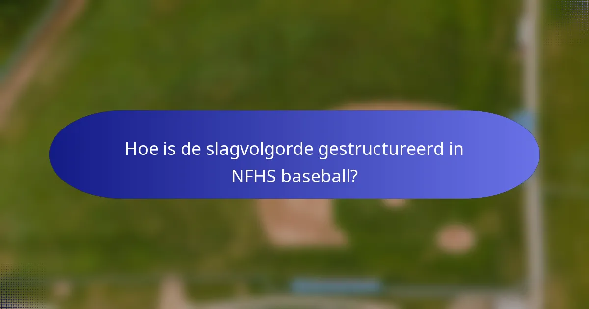 Hoe is de slagvolgorde gestructureerd in NFHS baseball?