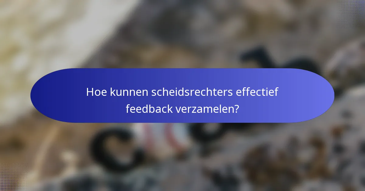 Hoe kunnen scheidsrechters effectief feedback verzamelen?