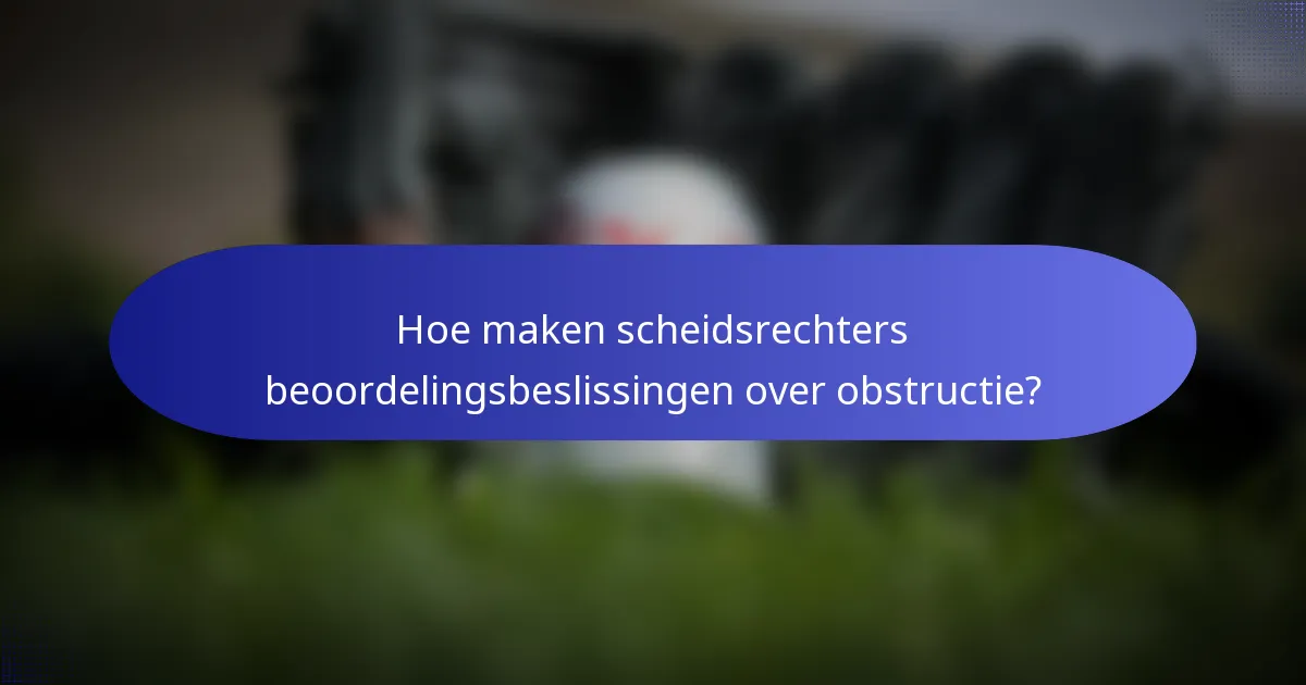 Hoe maken scheidsrechters beoordelingsbeslissingen over obstructie?