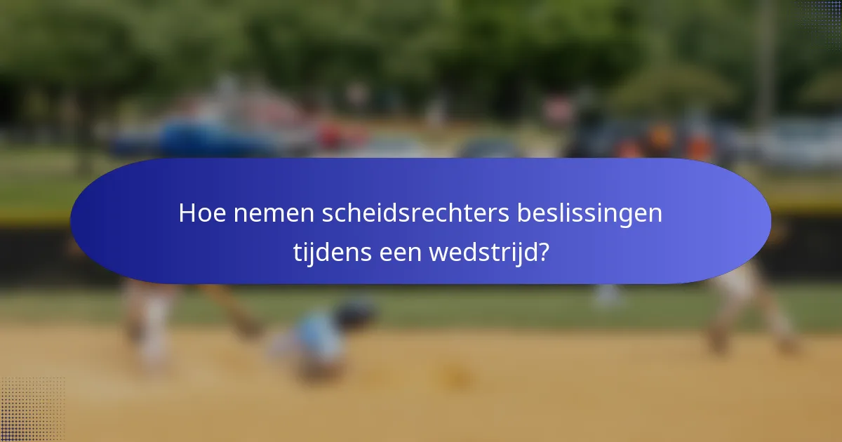 Hoe nemen scheidsrechters beslissingen tijdens een wedstrijd?