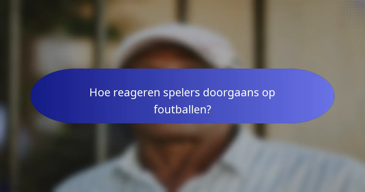 Hoe reageren spelers doorgaans op foutballen?