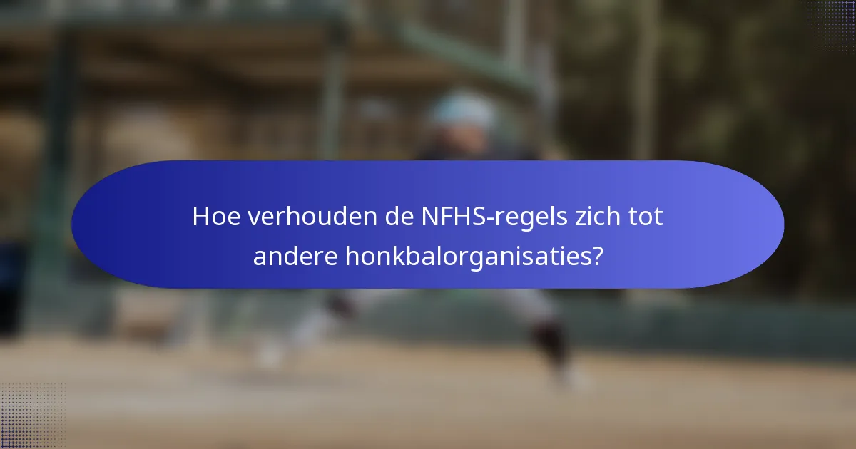 Hoe verhouden de NFHS-regels zich tot andere honkbalorganisaties?