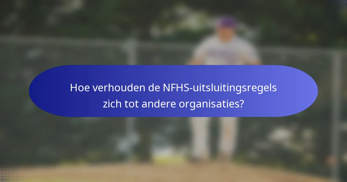 Hoe verhouden de NFHS-uitsluitingsregels zich tot andere organisaties?