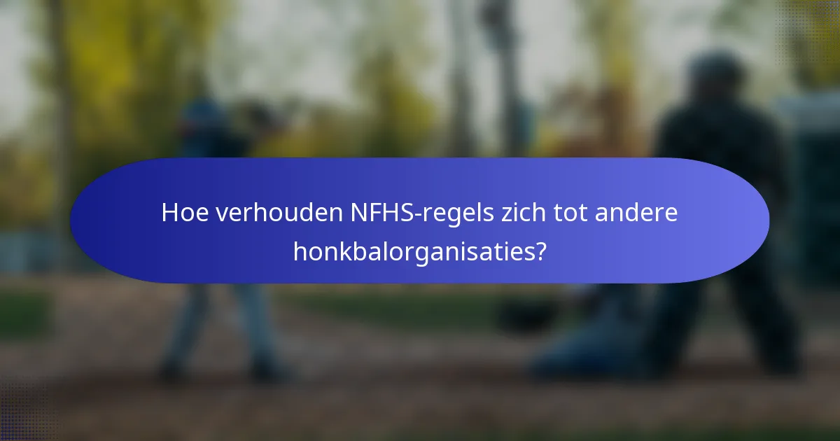 Hoe verhouden NFHS-regels zich tot andere honkbalorganisaties?