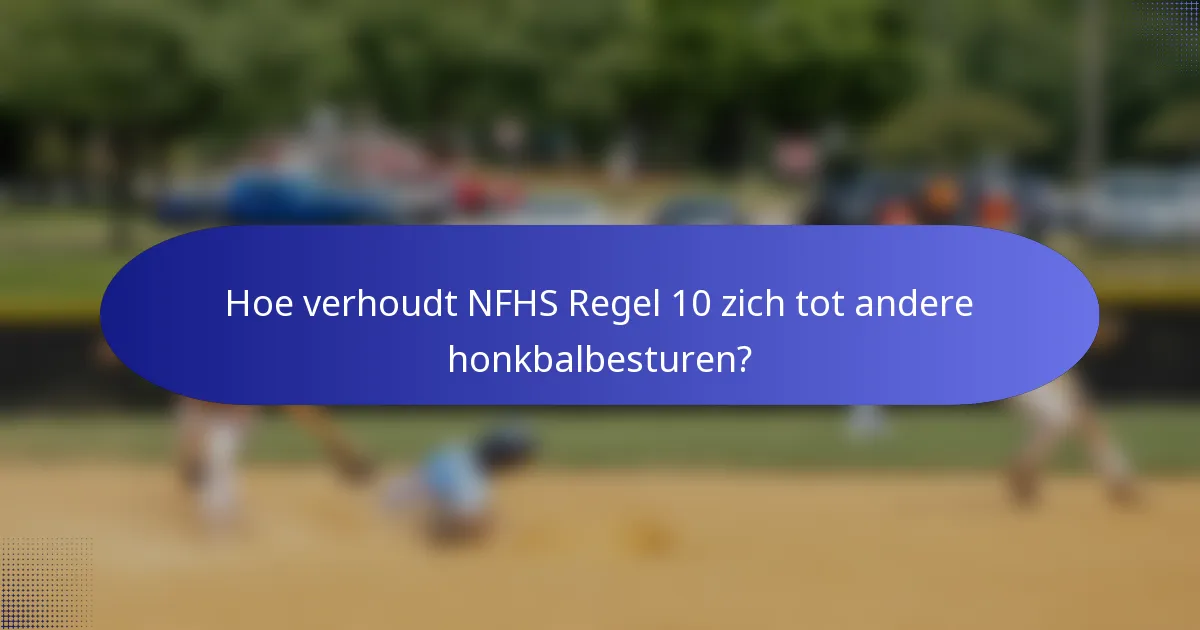 Hoe verhoudt NFHS Regel 10 zich tot andere honkbalbesturen?