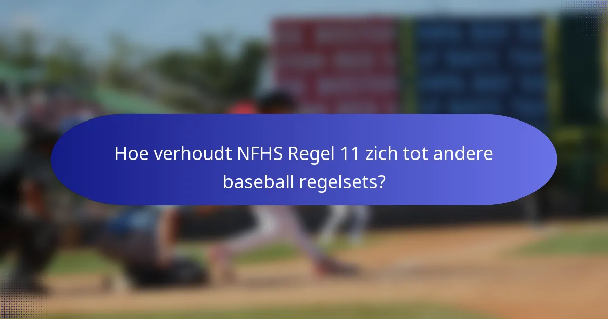 Hoe verhoudt NFHS Regel 11 zich tot andere baseball regelsets?