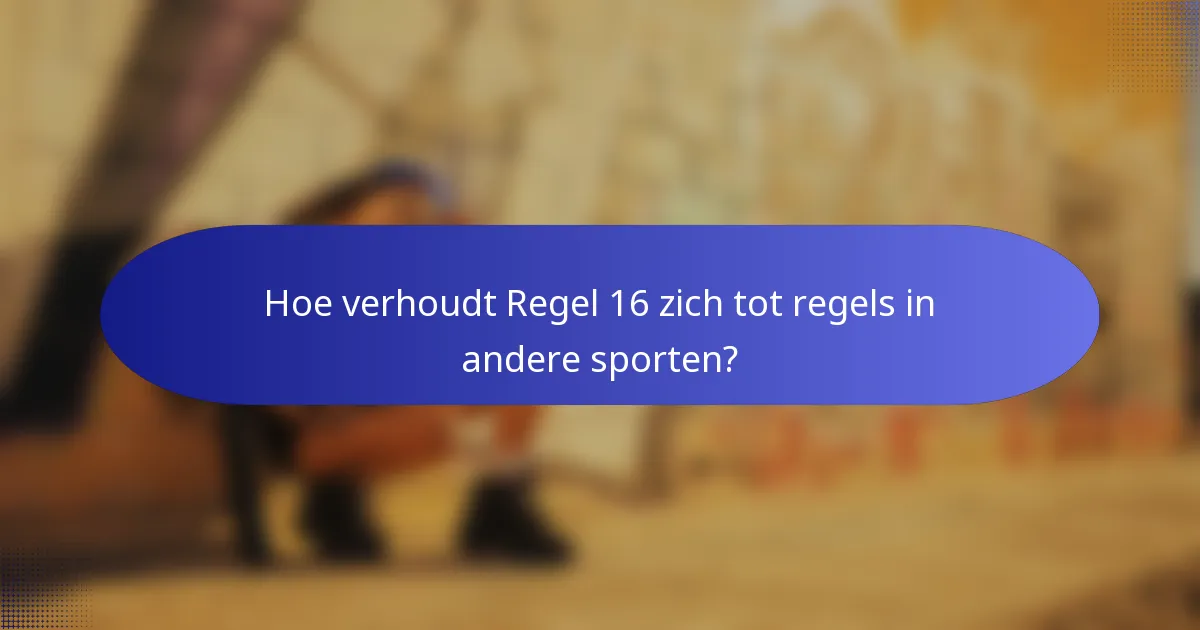 Hoe verhoudt Regel 16 zich tot regels in andere sporten?