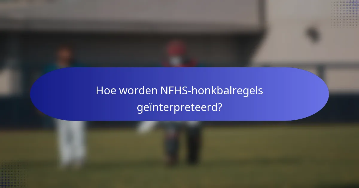 Hoe worden NFHS-honkbalregels geïnterpreteerd?