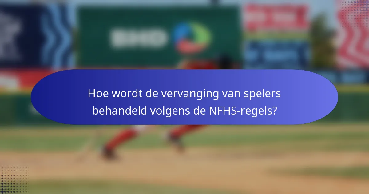 Hoe wordt de vervanging van spelers behandeld volgens de NFHS-regels?