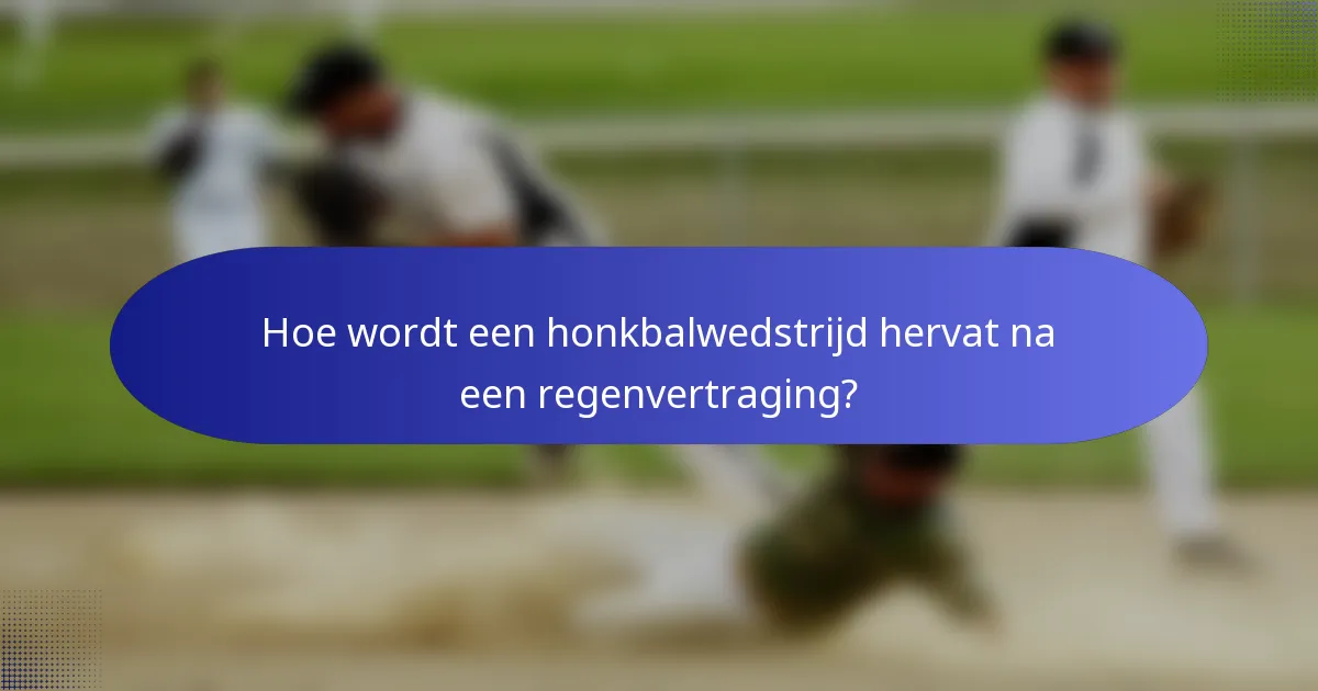 Hoe wordt een honkbalwedstrijd hervat na een regenvertraging?