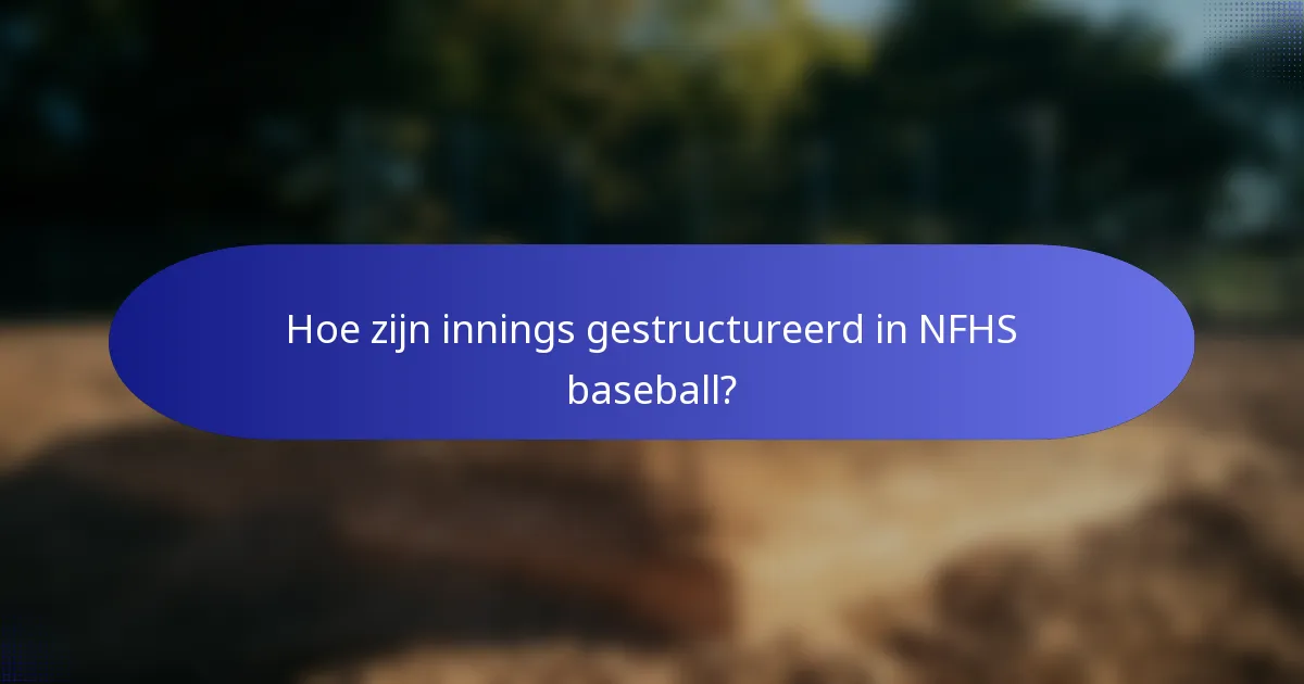 Hoe zijn innings gestructureerd in NFHS baseball?
