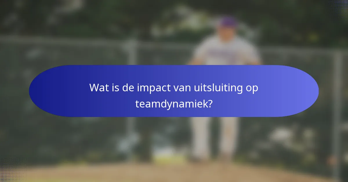 Wat is de impact van uitsluiting op teamdynamiek?