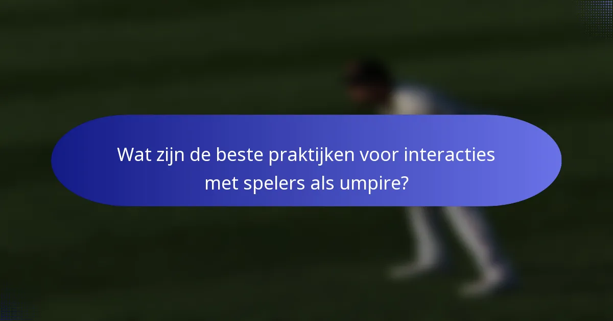 Wat zijn de beste praktijken voor interacties met spelers als umpire?