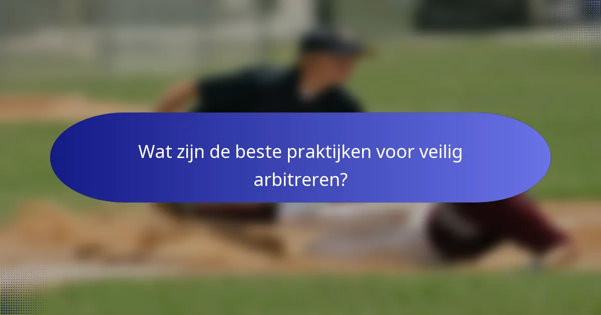Wat zijn de beste praktijken voor veilig arbitreren?