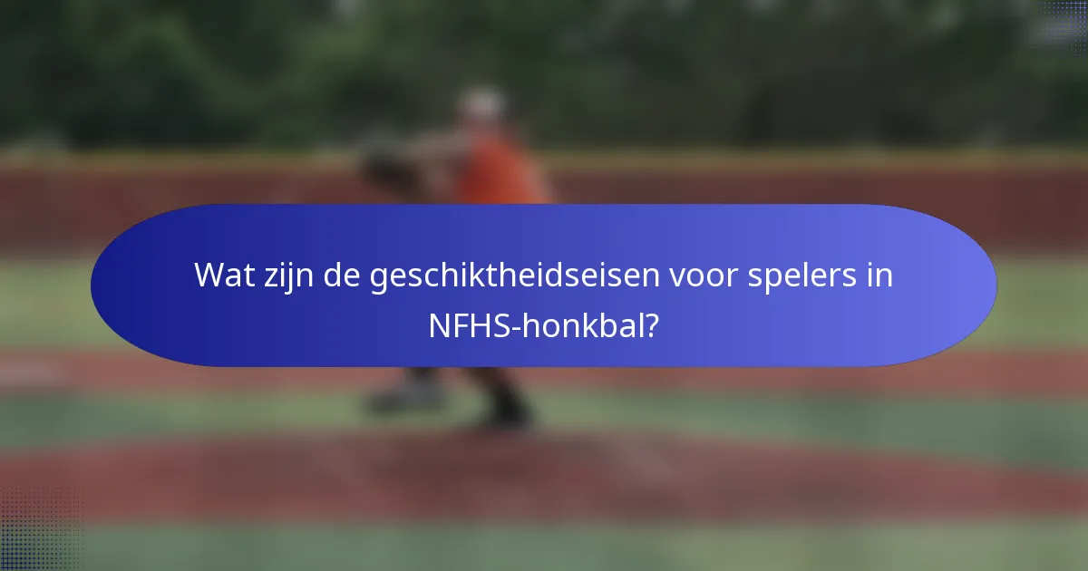 Wat zijn de geschiktheidseisen voor spelers in NFHS-honkbal?