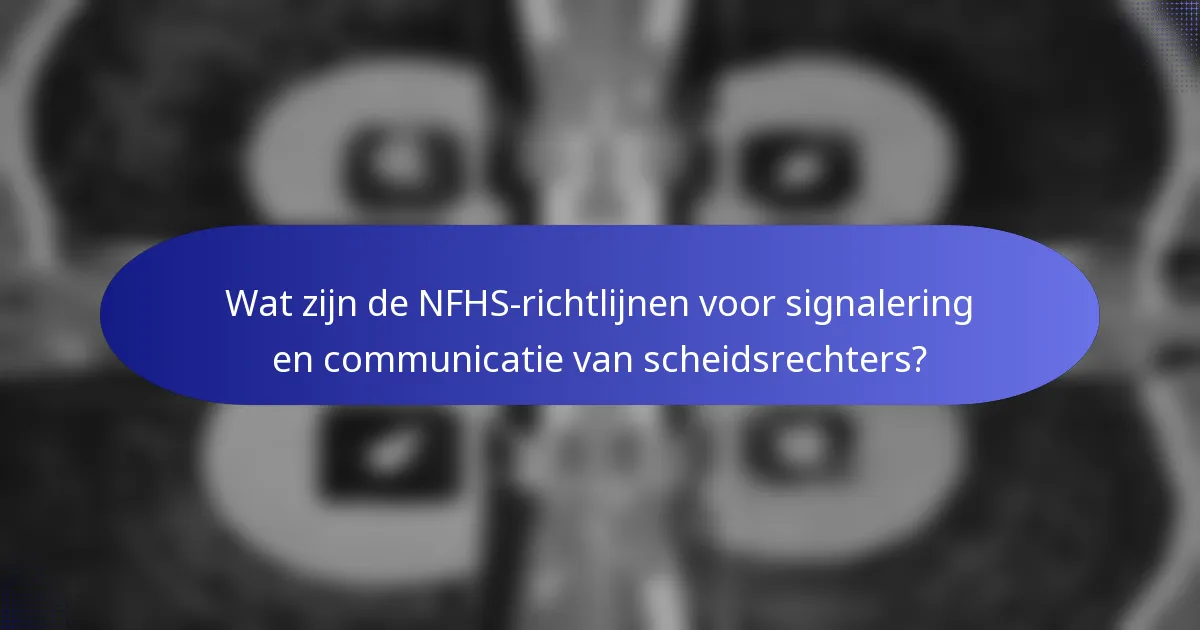 Wat zijn de NFHS-richtlijnen voor signalering en communicatie van scheidsrechters?