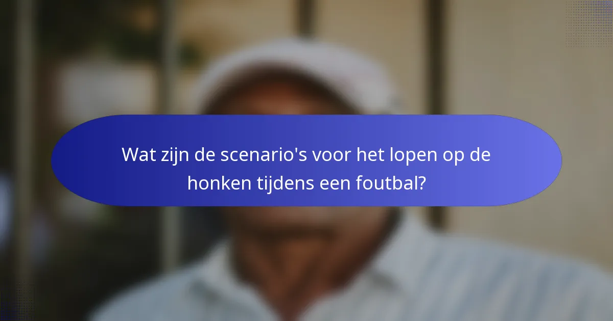 Wat zijn de scenario's voor het lopen op de honken tijdens een foutbal?
