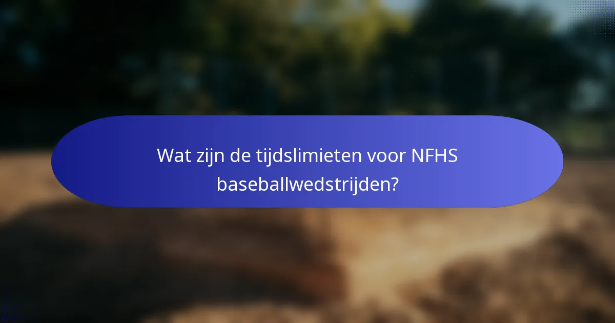 Wat zijn de tijdslimieten voor NFHS baseballwedstrijden?