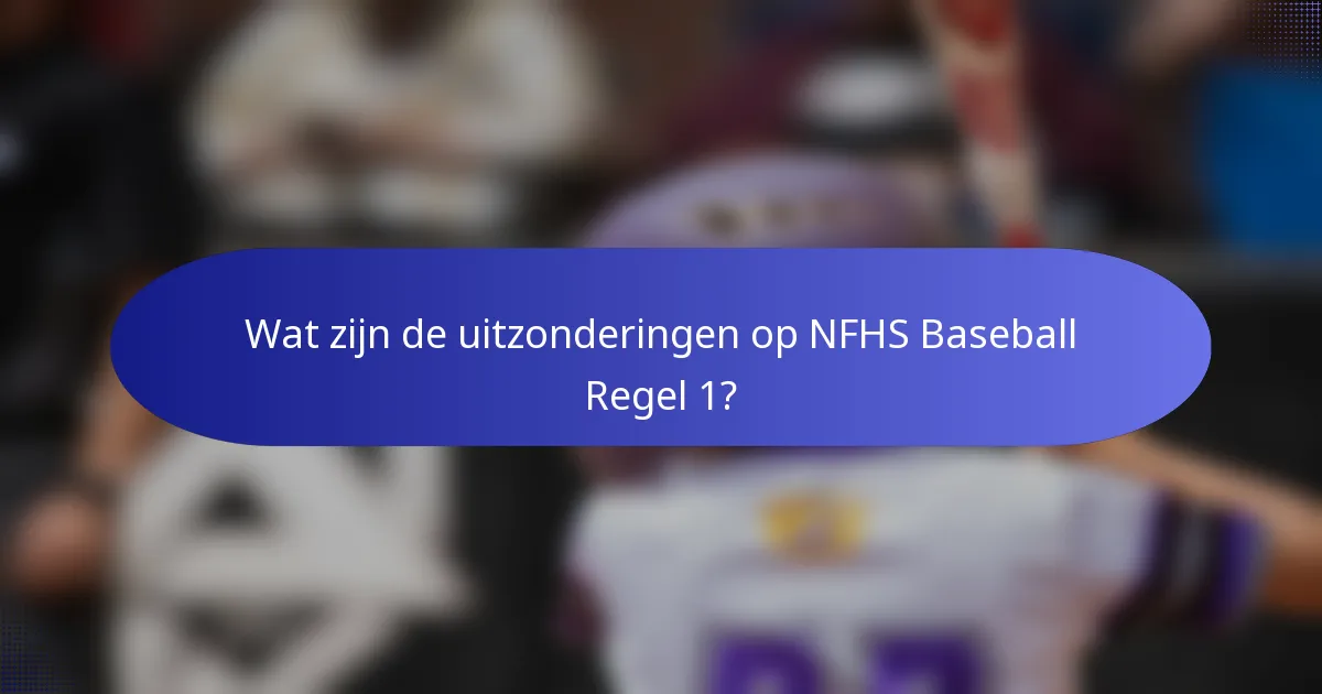 Wat zijn de uitzonderingen op NFHS Baseball Regel 1?
