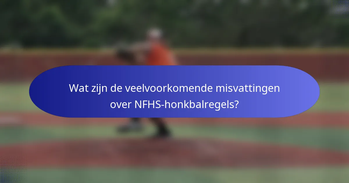 Wat zijn de veelvoorkomende misvattingen over NFHS-honkbalregels?