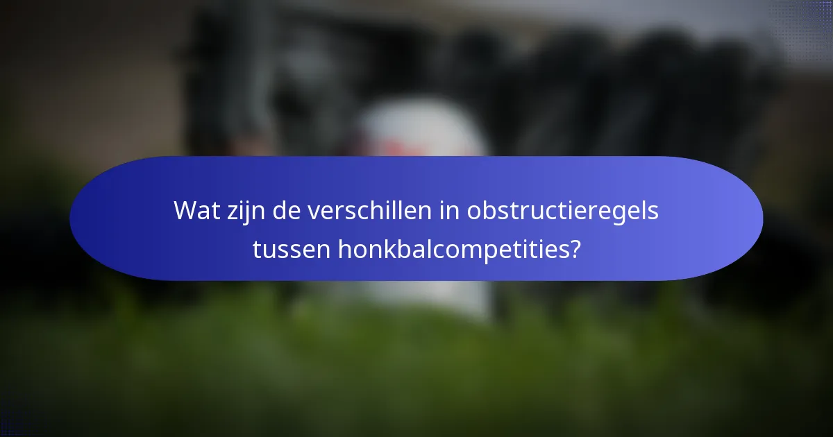 Wat zijn de verschillen in obstructieregels tussen honkbalcompetities?