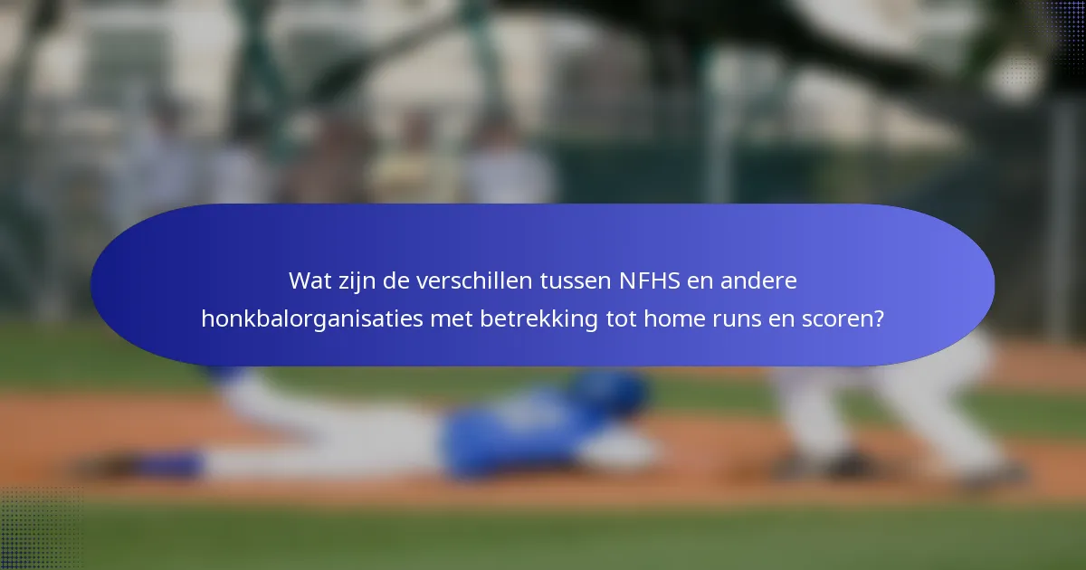 Wat zijn de verschillen tussen NFHS en andere honkbalorganisaties met betrekking tot home runs en scoren?