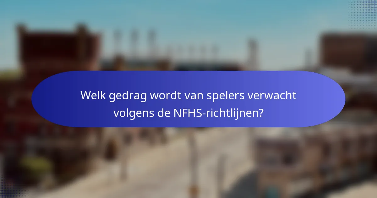 Welk gedrag wordt van spelers verwacht volgens de NFHS-richtlijnen?