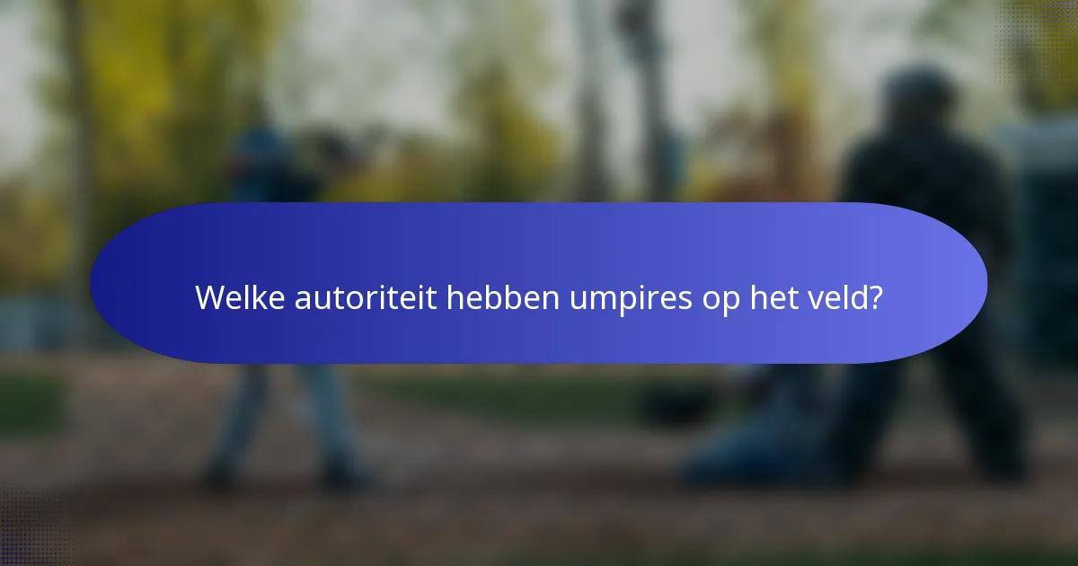Welke autoriteit hebben umpires op het veld?