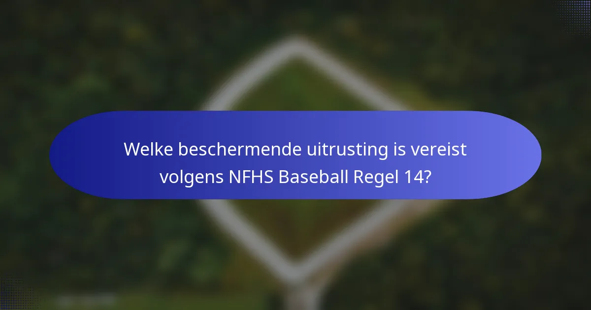 Welke beschermende uitrusting is vereist volgens NFHS Baseball Regel 14?