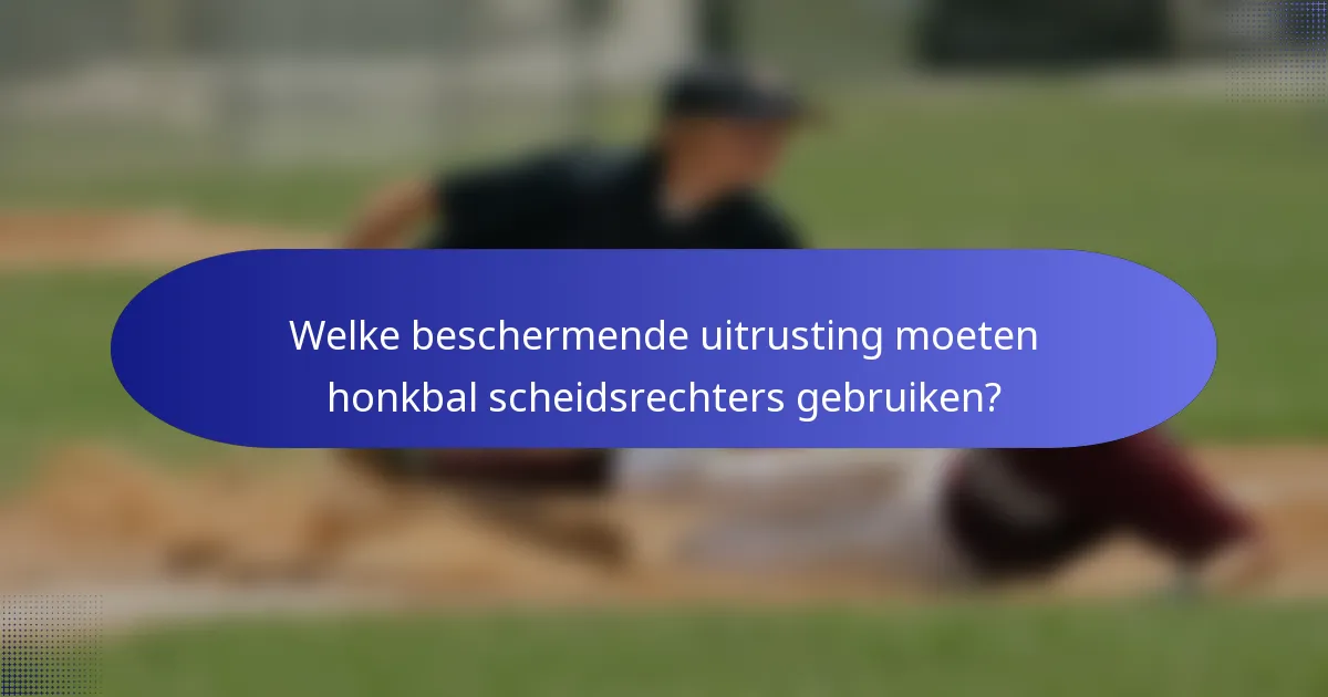 Welke beschermende uitrusting moeten honkbal scheidsrechters gebruiken?