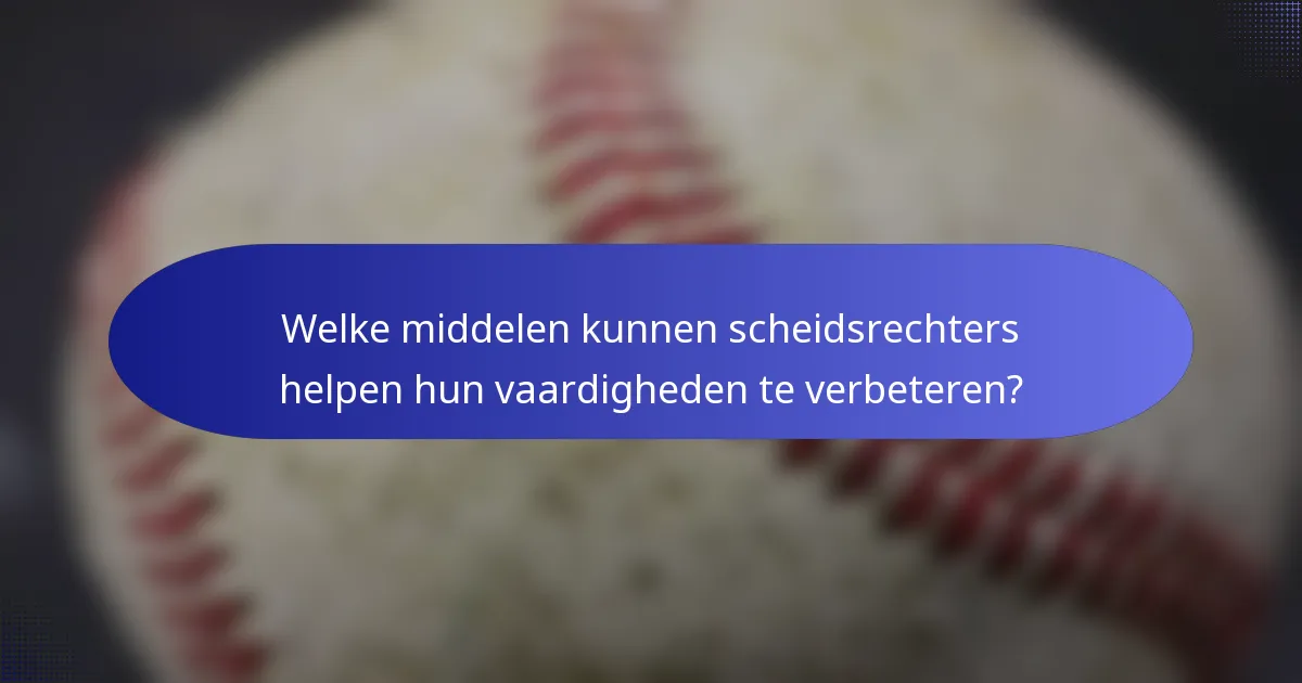 Welke middelen kunnen scheidsrechters helpen hun vaardigheden te verbeteren?