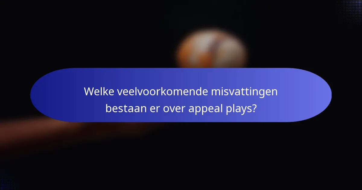 Welke veelvoorkomende misvattingen bestaan er over appeal plays?