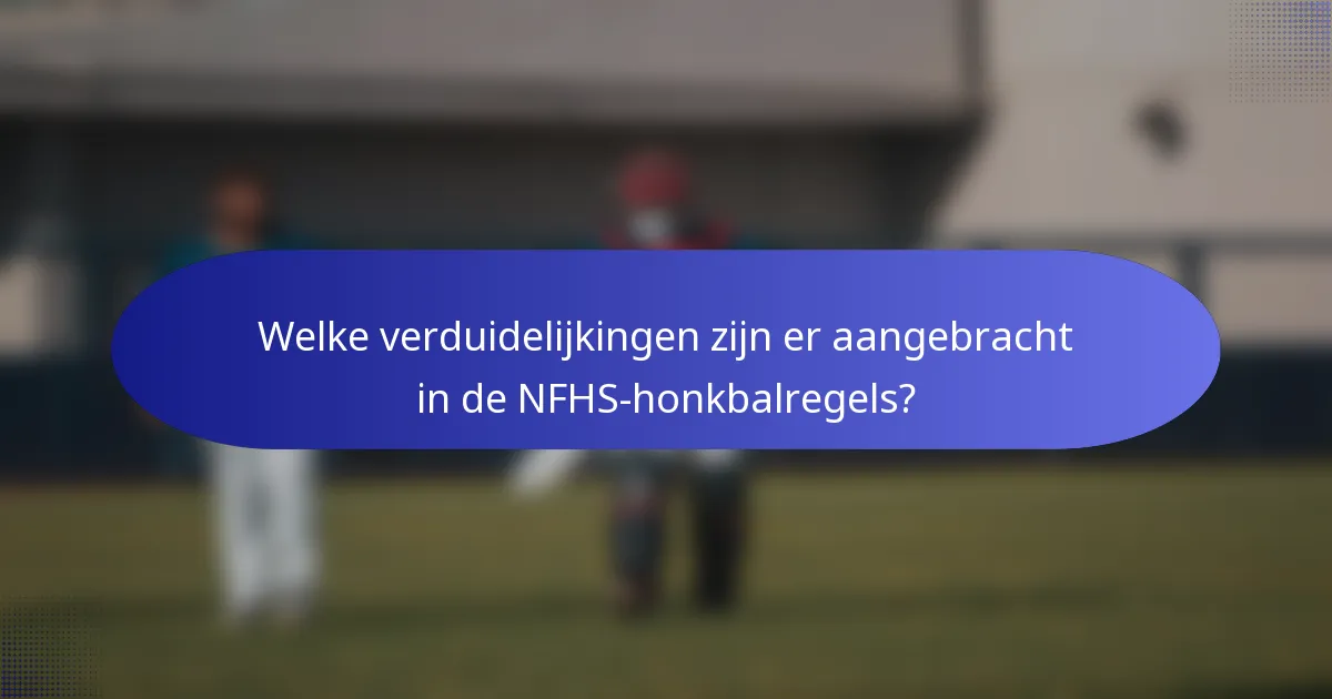 Welke verduidelijkingen zijn er aangebracht in de NFHS-honkbalregels?