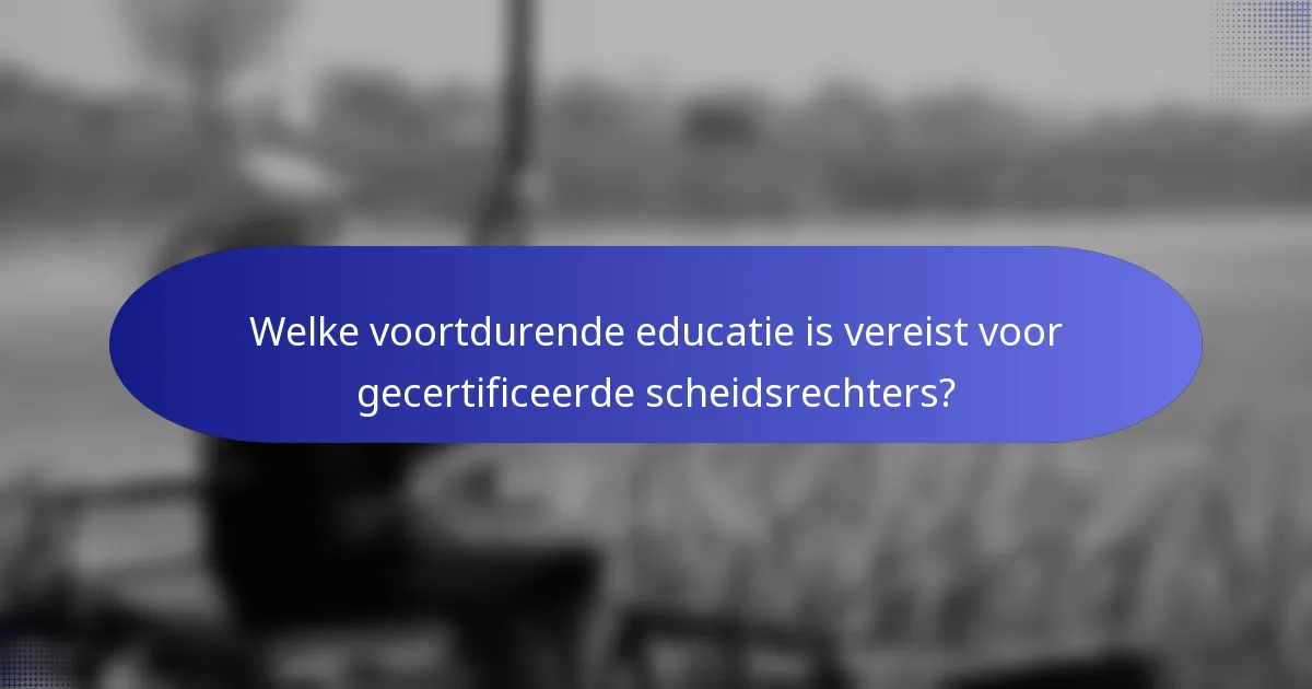 Welke voortdurende educatie is vereist voor gecertificeerde scheidsrechters?